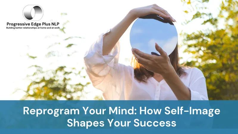 Reprogram Your Mind: How Self-Image Shapes Your Success