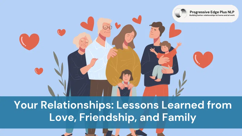Your Relationships: Lessons Learned from Love, Friendship, and Family