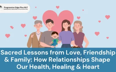 Sacred Lessons from Love, Friendship & Family: How Relationships Shape Our Health, Healing & Heart